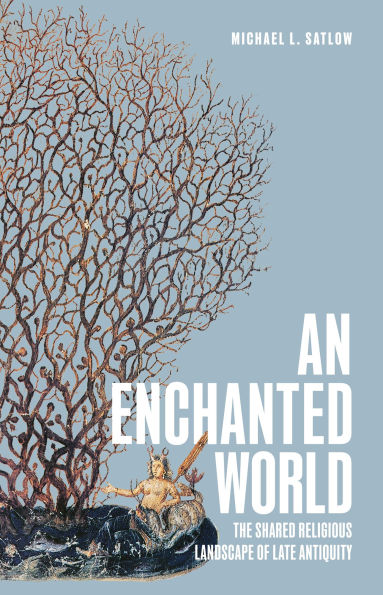 An Enchanted World: The Shared Religious Landscape of Late Antiquity
