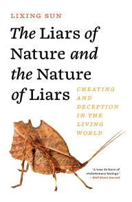 Title: The Liars of Nature and the Nature of Liars: Cheating and Deception in the Living World, Author: Lixing Sun