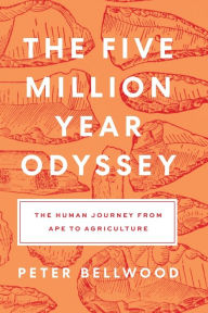 Title: The Five-Million-Year Odyssey: The Human Journey from Ape to Agriculture, Author: Peter Bellwood