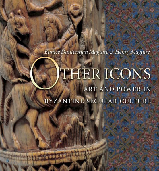 Other Icons: Art and Power in Byzantine Secular Culture