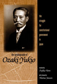 Title: The Autobiography of Ozaki Yukio: The Struggle for Constitutional Government in Japan, Author: Ozaki Yukio