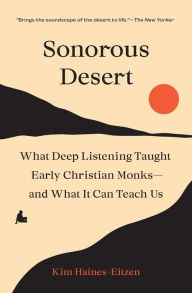 Sonorous Desert: What Deep Listening Taught Early Christian Monks-and What It Can Teach Us