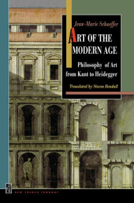 Title: Art of the Modern Age: Philosophy of Art from Kant to Heidegger, Author: Jean-Marie Schaeffer
