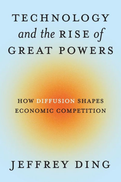 Technology and the Rise of Great Powers: How Diffusion Shapes Economic Competition