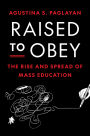 Raised to Obey: The Rise and Spread of Mass Education