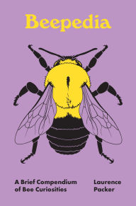 Title: Beepedia: A Brief Compendium of Bee Curiosities, Author: Laurence Packer