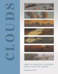 Title: Clouds: How to Identify Nature's Most Fleeting Forms, Author: Edward Graham