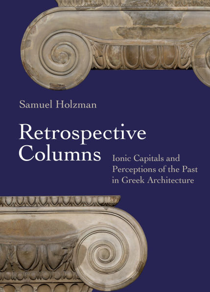Retrospective Columns: Ionic Capitals and Perceptions of the Past in Greek Architecture