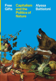 Books download electronic free Free Gifts: Capitalism and the Politics of Nature  by Alyssa Battistoni 9780691263465 in English