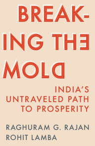 Title: Breaking the Mold: India's Untraveled Path to Prosperity, Author: Raghuram G. Rajan