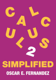 Title: Calculus 2 Simplified: Integration and Infinite Series, Author: Oscar E. Fernandez