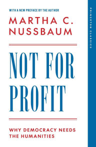 Title: Not for Profit: Why Democracy Needs the Humanities, Author: Martha C. Nussbaum