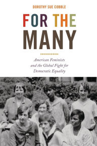 Title: For the Many: American Feminists and the Global Fight for Democratic Equality, Author: Dorothy Sue Cobble