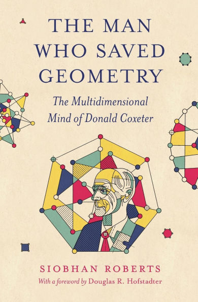 The Man Who Saved Geometry: The Multidimensional Mind of Donald Coxeter