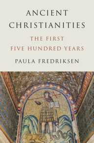 Title: Ancient Christianities: The First Five Hundred Years, Author: Paula Fredriksen