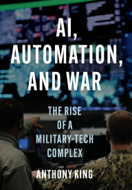 Pdf ebooks for mobile free download AI, Automation, and War: The Rise of a Military-Tech Complex by Anthony King 9780691265148