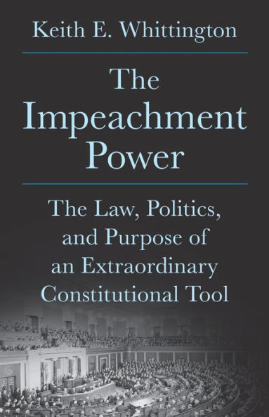 The Impeachment Power: Law, Politics, and Purpose of an Extraordinary Constitutional Tool