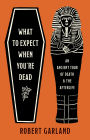 What to Expect When You're Dead: An Ancient Tour of Death and the Afterlife