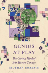 Title: Genius at Play: The Curious Mind of John Horton Conway, Author: Siobhan Roberts