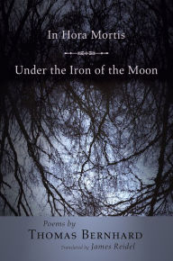 Title: In Hora Mortis / Under the Iron of the Moon: Poems, Author: Thomas Bernhard