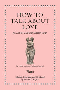 Title: How to Talk about Love: An Ancient Guide for Modern Lovers, Author: Plato