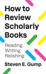 Title: How to Review Scholarly Books: Reading, Writing, Relishing, Author: Steven E. Gump