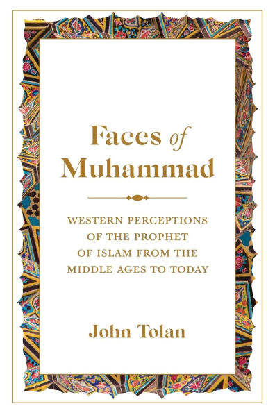 Faces of Muhammad: Western Perceptions of the Prophet of Islam from the Middle Ages to Today