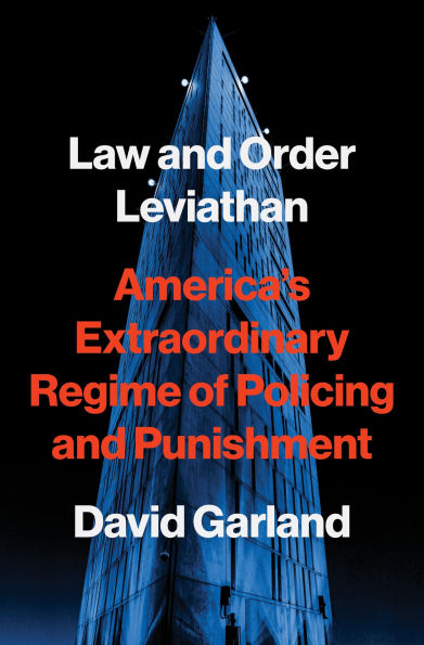 Law and Order Leviathan: America's Extraordinary Regime of Policing and Punishment