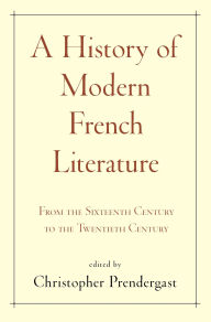 Title: A History of Modern French Literature: From the Sixteenth Century to the Twentieth Century, Author: Christopher Prendergast