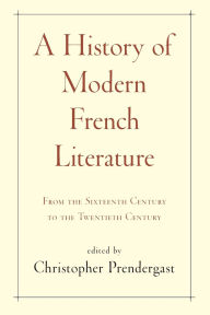 Title: A History of Modern French Literature: From the Sixteenth Century to the Twentieth Century, Author: Christopher Prendergast