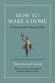 Title: How to Make a Home: An Ancient Guide to Style and Comfort, Author: Princeton University Press