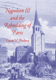 Title: Napoleon III and the Rebuilding of Paris, Author: David H. Pinkney