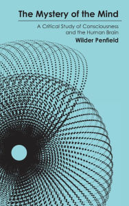 Title: The Mystery of the Mind: A Critical Study of Consciousness and the Human Brain, Author: Wilder Penfield