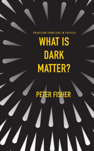 Title: What Is Dark Matter?, Author: Peter Fisher