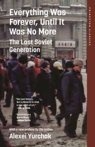 Title: Everything Was Forever, Until It Was No More: The Last Soviet Generation, Author: Alexei Yurchak