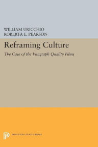 Title: Reframing Culture: The Case of the Vitagraph Quality Films, Author: William Uricchio