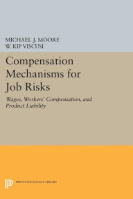 Title: Compensation Mechanisms for Job Risks: Wages, Workers' Compensation, and Product Liability, Author: Michael J. Moore