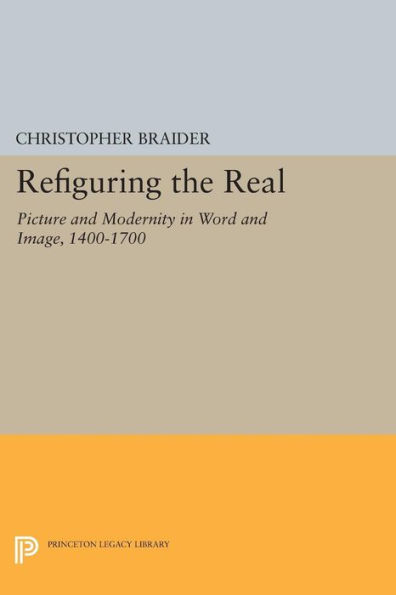 Refiguring the Real: Picture and Modernity Word Image, 1400-1700