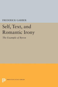 Title: Self, Text, and Romantic Irony: The Example of Byron, Author: Frederick Garber