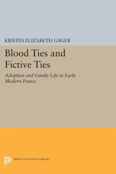 Blood Ties and Fictive Ties: Adoption Family Life Early Modern France