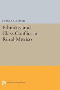Title: Ethnicity and Class Conflict in Rural Mexico, Author: Frans J. Schryer