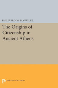 Title: The Origins of Citizenship in Ancient Athens, Author: Philip Brook Manville