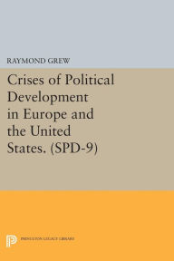 Title: Crises of Political Development in Europe and the United States. (SPD-9), Author: Raymond Grew