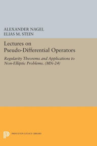 Title: Lectures on Pseudo-Differential Operators: Regularity Theorems and Applications to Non-Elliptic Problems. (MN-24), Author: Alexander Nagel