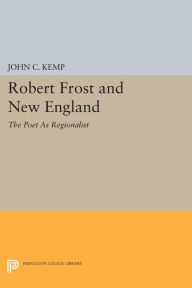 Title: Robert Frost and New England: The Poet As Regionalist, Author: John C. Kemp