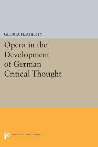 Title: Opera in the Development of German Critical Thought, Author: Gloria Flaherty