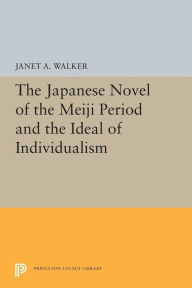 Title: The Japanese Novel of the Meiji Period and the Ideal of Individualism, Author: Janet A. Walker