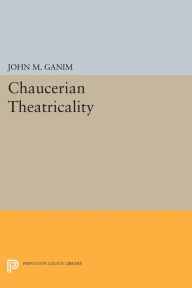Title: Chaucerian Theatricality, Author: John M. Ganim