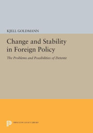 Title: Change and Stability in Foreign Policy: The Problems and Possibilities of Detente, Author: Kjell Goldmann