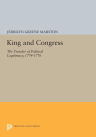 Title: King and Congress: The Transfer of Political Legitimacy, 1774-1776, Author: Jerrilyn Greene Marston